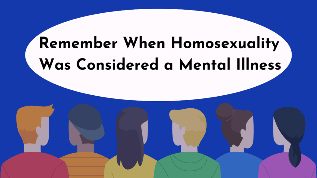 A graphic reading 'Remember when homosexuality was considered a mental illness'